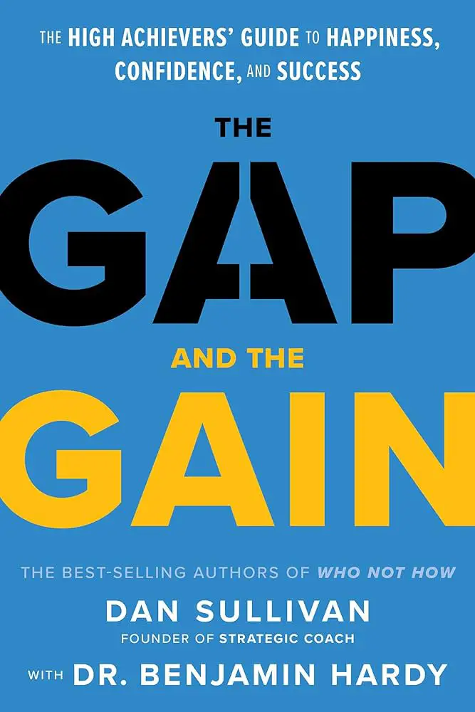 Book cover of "The Gap and The Gain: The High Achievers' Guide to Happiness, Confidence, and Success" by Dan Sullivan and Dr. Benjamin Hardy, featuring a blue background with bold black and yellow text.