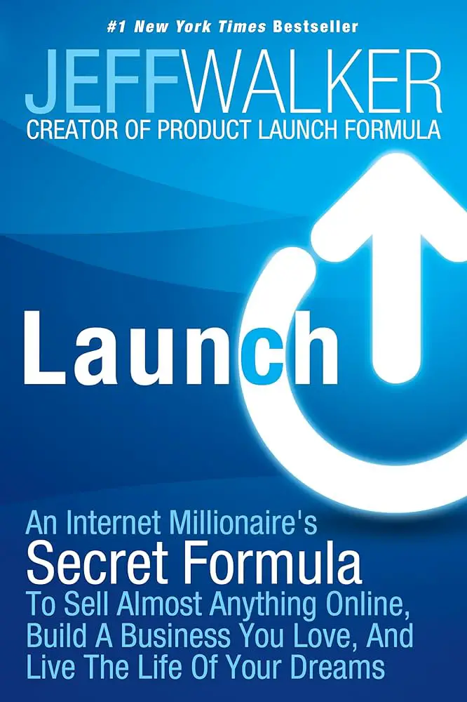 Launch: An Internet Millionaire's Secret Formula To Sell Almost Anything Online, Build A Business You Love, And Live The Life Of Your Dreams : Walker, Jeff Books cover