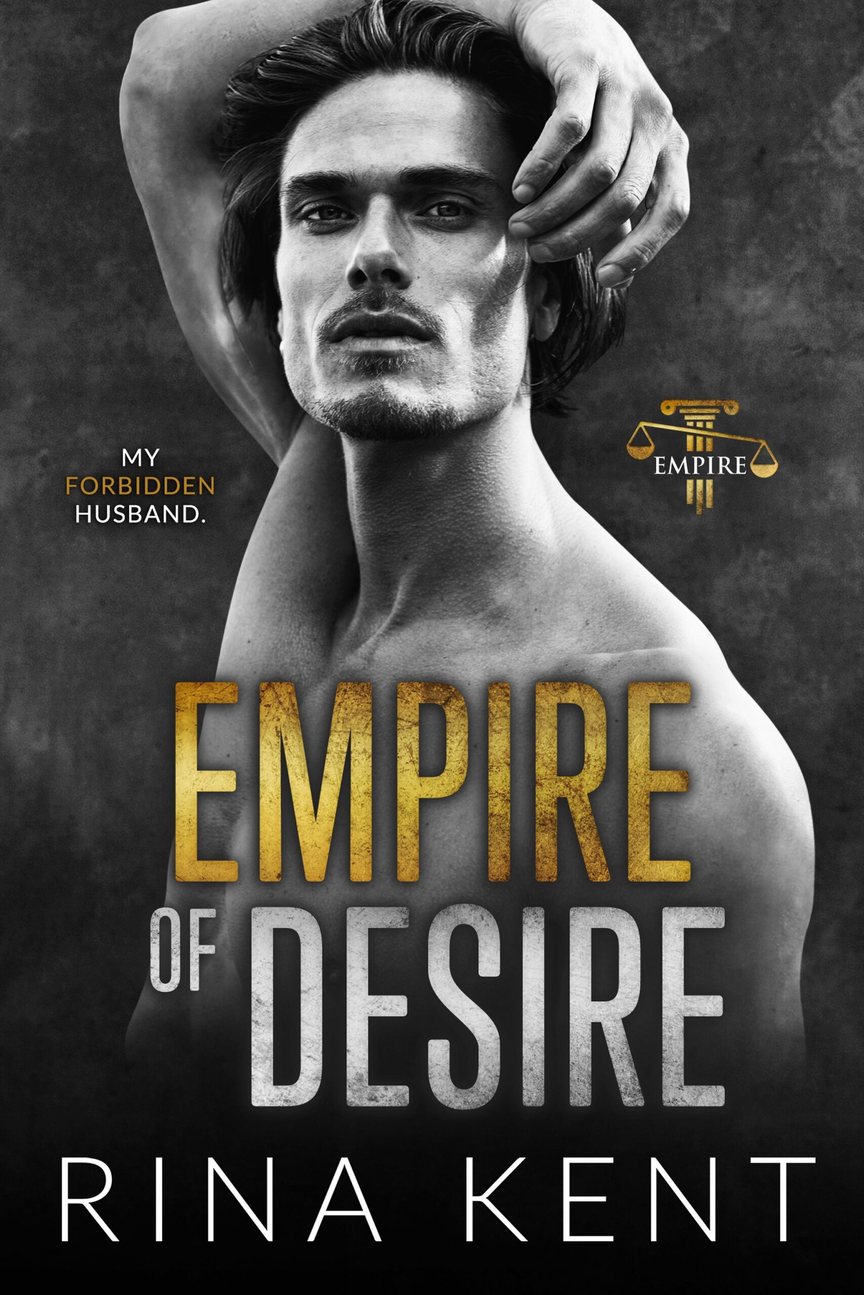 Book cover of Empire of Desire by Rina Kent, featuring a black and white photograph of a handsome man, with gold accents on the title. The cover includes the tagline "My Forbidden Husband" and a small symbol of scales and a pillar, evoking themes of luxury, power, and forbidden romance.






