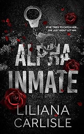 Book cover of Alpha Inmate by Liliana Carlisle featuring handcuffs and red roses on a dark background with the tagline 'If he tries to catch her... she just might let him. inkbyte library, gyannidhi.com