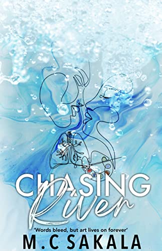 Book cover of Chasing River by M.C. Sakala, featuring an artistic line drawing of two faces against a flowing water-themed background with blue and white hues, and a tagline, 'Words bleed, but art lives on forever.'






