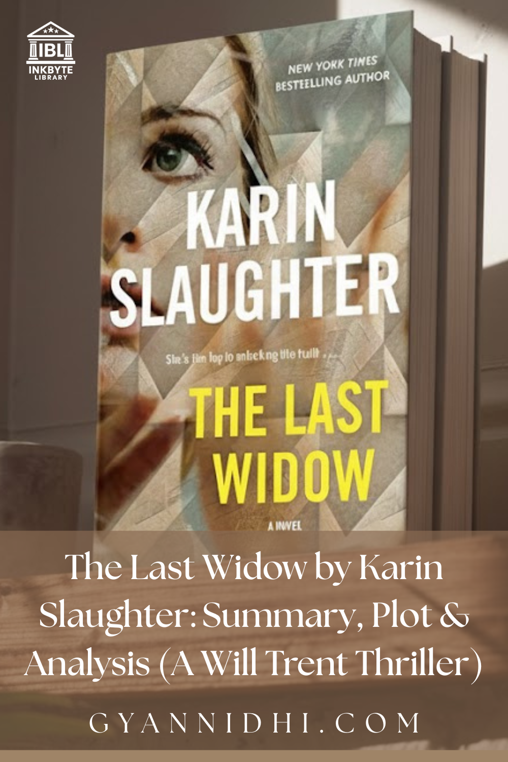 Promotional thumbnail for 'The Last Widow' by New York Times bestselling author Karin Slaughter: Summary, Plot & Analysis (A Will Trent Thriller), featuring close-up of woman's green eye on geometric textured book cover with yellow title text, InkbYte Library logo, and Gyananidhi.com branding on warm brown background for thriller novel review."